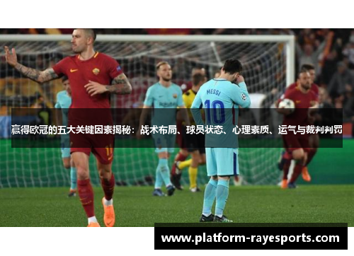 赢得欧冠的五大关键因素揭秘:战术布局、球员状态、心理素质、运气与裁判判罚 赢得欧冠的五大关键因素揭秘:战术布局、球员状态、心理素质、运气与裁判判罚