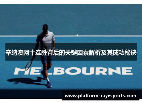 辛纳澳网十连胜背后的关键因素解析及其成功秘诀 辛纳澳网十连胜背后的关键因素解析及其成功秘诀