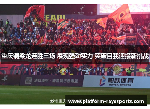 重庆铜梁龙连胜三场 展现强劲实力 突破自我迎接新挑战