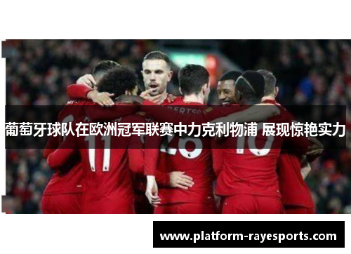 葡萄牙球队在欧洲冠军联赛中力克利物浦 展现惊艳实力