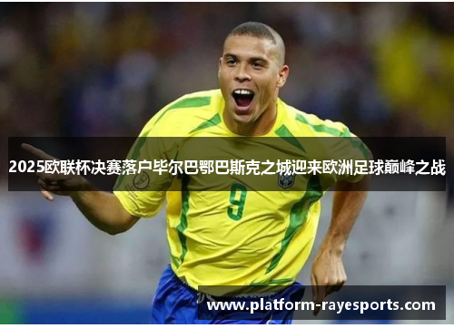 2025欧联杯决赛落户毕尔巴鄂巴斯克之城迎来欧洲足球巅峰之战