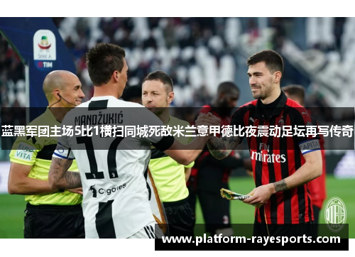 蓝黑军团主场5比1横扫同城死敌米兰意甲德比夜震动足坛再写传奇