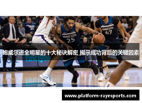 鲍威尔进全明星的十大秘诀解密 揭示成功背后的关键因素