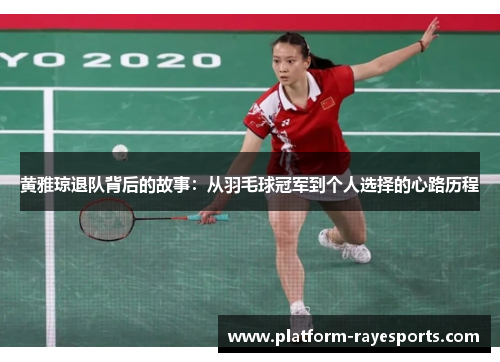 黄雅琼退队背后的故事：从羽毛球冠军到个人选择的心路历程